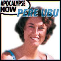 Pere Ubu : Apocalypse Now